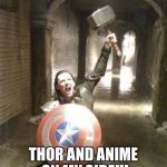 The most powerful character to ever live... | I HAVE THE POWER OF; THOR AND ANIME ON MY SIDE!!! | image tagged in memes,captain loki god of thunder,avengers,if real life was like anime,tags | made w/ Imgflip meme maker