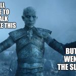 Night's King | WHEN ALL YOU HAVE TO DO IS WALK AROUND LIKE THIS; BUT YOU WENT FOR THE SLOW KILL | image tagged in night's king | made w/ Imgflip meme maker