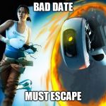 thinking with portals | BAD DATE; MUST ESCAPE | image tagged in portal 2 | made w/ Imgflip meme maker