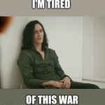 Loki | I'M TIRED; OF THIS WAR | image tagged in loki | made w/ Imgflip meme maker