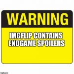warningsign | IMGFLIP CONTAINS ENDGAME SPOILERS | image tagged in warningsign | made w/ Imgflip meme maker