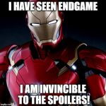 The Invincible Iron Man | I HAVE SEEN ENDGAME; I AM INVINCIBLE TO THE SPOILERS! | image tagged in memes,avengers,avengers endgame,endgame,iron man,invincible | made w/ Imgflip meme maker