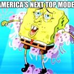 Spongebob week April 29th to May 5th. EGOS production | AMERICA'S NEXT TOP MODEL | image tagged in spongebob | made w/ Imgflip meme maker