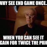 Contact-why build one when you can have two at twice the price | WHY SEE END GAME ONCE... WHEN YOU CAN SEE IT AGAIN FOR TWICE THE PRICE | image tagged in contact-why build one when you can have two at twice the price | made w/ Imgflip meme maker