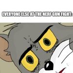 Unsettled Tom blank | ME: SHOOTS AN ENEMY WITH A GLOCK 19; EVERYONE ELSE AT THE NERF GUN FIGHT: | image tagged in unsettled tom blank | made w/ Imgflip meme maker