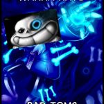 Undertale sans | WANNA HAVE; BAD TOM? | image tagged in undertale sans | made w/ Imgflip meme maker
