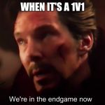 We're in endgame now | WHEN IT'S A 1V1 | image tagged in we're in endgame now,memes,funny,battle royale,1v1 | made w/ Imgflip meme maker
