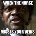 Samuel Jackson | WHEN THE NURSE; MISSES YOUR VEINS | image tagged in samuel jackson | made w/ Imgflip meme maker