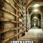 crypt | I GOT A LITTLE PLACE IN THE COUNTRY, VERY QUIET | image tagged in crypt | made w/ Imgflip meme maker