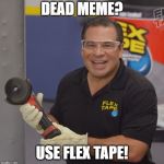Phil Swift Flex Tape | DEAD MEME? USE FLEX TAPE! | image tagged in phil swift flex tape,dead memes,flex tape,funny,toshowyouthepowerofflextape,isawedthisboatinhalf | made w/ Imgflip meme maker
