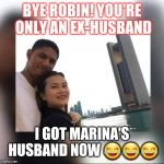 The husband and wife | BYE ROBIN! YOU'RE ONLY AN EX-HUSBAND; I GOT MARINA'S HUSBAND NOW 😂😂😂 | image tagged in the husband and wife | made w/ Imgflip meme maker