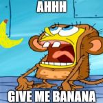 Spongebob Monkey Suit | AHHH; GIVE ME BANANA | image tagged in spongebob monkey suit | made w/ Imgflip meme maker