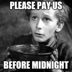 Oliver Twist | PLEASE PAY US BEFORE MIDNIGHT | image tagged in oliver twist | made w/ Imgflip meme maker