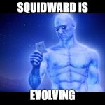 Blue man | SQUIDWARD IS; EVOLVING | image tagged in blue man | made w/ Imgflip meme maker
