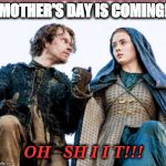 MOTHER'S DAY IS COMING | MOTHER'S DAY IS COMING! OH   SH I I T!!! | image tagged in mothers day,mother,kids these days | made w/ Imgflip meme maker