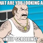 what are you looking at? Keep Scrolling | WHAT ARE YOU LOOKING AT? KEEP SCROLLING! | image tagged in carl athf,aqua teen hunger force | made w/ Imgflip meme maker