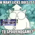 how many licks | HOW MANY LICKS DOES IT TAKE; TO SPOIL ENDGAME? | image tagged in how many licks | made w/ Imgflip meme maker