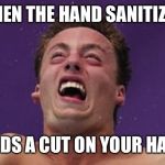 man in pain | WHEN THE HAND SANITIZER; FINDS A CUT ON YOUR HAND | image tagged in man in pain | made w/ Imgflip meme maker