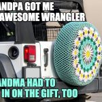 Jeep Doily | GRANDPA GOT ME AN 
AWESOME WRANGLER; GRANDMA HAD TO GET IN ON THE GIFT, TOO | image tagged in jeep doily | made w/ Imgflip meme maker
