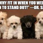 one different | "WHY FIT IN WHEN YOU WERE BORN TO STAND OUT!" ---DR. SEUSS | image tagged in one different | made w/ Imgflip meme maker