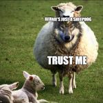 Wolf in sheep's clothing | BERNIE'S JUST A SHEEPDOG; TRUST ME | image tagged in wolf in sheep's clothing | made w/ Imgflip meme maker