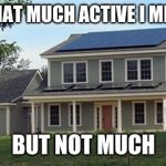 house | I AM NOT THAT MUCH ACTIVE I MIGHT CHECK; BUT NOT MUCH | image tagged in house | made w/ Imgflip meme maker