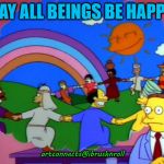 Simpsons happy people | "MAY ALL BEINGS BE HAPPY!"; artconnects@ibrushnroll | image tagged in simpsons happy people | made w/ Imgflip meme maker