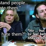 Barfly | "I can't stand people... I hate them."; "No ... but I seem to feel better when they're not around."; "Do you hate them?" | image tagged in barfly | made w/ Imgflip meme maker