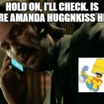Crossover I Want to see | HOLD ON, I'LL CHECK. IS THERE AMANDA HUGGNKISS HERE? | image tagged in john wick calling | made w/ Imgflip meme maker