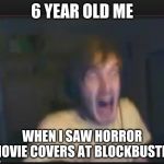 Scared pewdiepie | 6 YEAR OLD ME; WHEN I SAW HORROR MOVIE COVERS AT BLOCKBUSTER | image tagged in scared pewdiepie | made w/ Imgflip meme maker