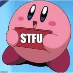 Kirby | STFU | image tagged in kirby | made w/ Imgflip meme maker