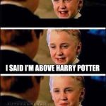 Draco Malfoy | I LOVE HARRY POTTER; I SAID I'M ABOVE HARRY POTTER; OH SHUT UP | image tagged in draco malfoy | made w/ Imgflip meme maker