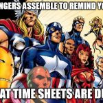 avengers assemble | AVENGERS ASSEMBLE TO REMIND YOU... THAT TIME SHEETS ARE DUE! | image tagged in avengers assemble | made w/ Imgflip meme maker