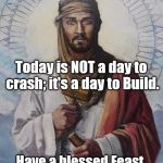 Let's build up greatness! | "May Day" expresses one is going to crash. Today is NOT a day to crash; it's a day to Build. Have a blessed Feast of St. Joseph The Worker. | image tagged in st joseph,work,success,faith in humanity,faith,do all the things | made w/ Imgflip meme maker