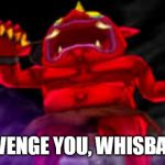 Angry Gargaros | I WILL AVENGE YOU, WHISBANYAN!!!! | image tagged in angry gargaros | made w/ Imgflip meme maker