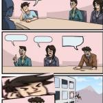 Boardroom Meeting Suggestion but the other guy is the boss meme