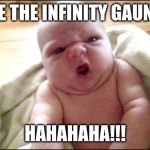 strong baby | I HAVE THE INFINITY GAUNTLET! HAHAHAHA!!! | image tagged in strong baby | made w/ Imgflip meme maker