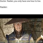 Elder gods | Doctor: Raiden, you only have one hour to live. Raiden: | image tagged in memes,dank memes,mortal kombat | made w/ Imgflip meme maker