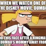 Helga and the Sad Part from Dumbo | WHEN WE WATCH ONE OF THE DISNEY MOVIE, DUMBO, WE DO THIS FACE AFTER A RINGMASTER TOOK DUMBO'S MOMMY AWAY FROM HIM. | image tagged in hey arnold,helga,dumbo | made w/ Imgflip meme maker