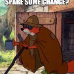 beggar robin hood | SPARE SOME CHANGE? | image tagged in beggar robin hood | made w/ Imgflip meme maker