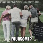 Country Club or Swingers Club | FOURSOME? | image tagged in country club or swingers club | made w/ Imgflip meme maker