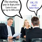 Salary negotiations | OK, I’ll start later then; The starting pay is $40,000; Later it can go up to $80,000 | image tagged in interview,memes,salary | made w/ Imgflip meme maker