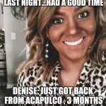 Social Media 1-uppah | ME: SEEN MY BUDDIES BAND LAST NIGHT...HAD A GOOD TIME; DENISE: JUST GOT BACK FROM ACAPULCO , 3 MONTHS TIL BERMUDA CAN'T WAIT !!! | image tagged in social media 1-uppah | made w/ Imgflip meme maker