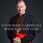 Cardinal Cupich | EVEN SOME CARDINALS ROOT FOR THE CUBS. | image tagged in cardinal cupich | made w/ Imgflip meme maker