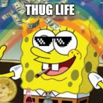 MLG spongebob | THUG LIFE | image tagged in mlg spongebob | made w/ Imgflip meme maker