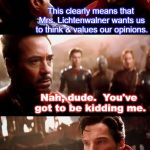 dr strange futures | This clearly means that Mrs. Lichtenwalner wants us to think & values our opinions. Nah, dude.  You've got to be kidding me. Yes, seriously.  You can believe me.  I'm the superhero who got his powers by study and hard work. | image tagged in dr strange futures | made w/ Imgflip meme maker