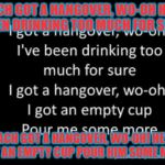 Zach | ZACH GOT A HANGOVER, WO-OH
HE'S BEEN DRINKING TOO MUCH FOR SURE; ZACH GOT A HANGOVER, WO-OH! HE'S GOT AN EMPTY CUP POUR HIM SOME MORE | image tagged in zach | made w/ Imgflip meme maker