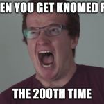 Angry Mini Ladd | WHEN YOU GET KNOMED FOR; THE 200TH TIME | image tagged in angry mini ladd | made w/ Imgflip meme maker