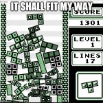 Chaos Tetris | IT SHALL FIT MY WAY | image tagged in chaos tetris | made w/ Imgflip meme maker