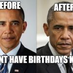 Before and After | AFTER; BEFORE; DONT HAVE BIRTHDAYS KIDS | image tagged in before and after | made w/ Imgflip meme maker